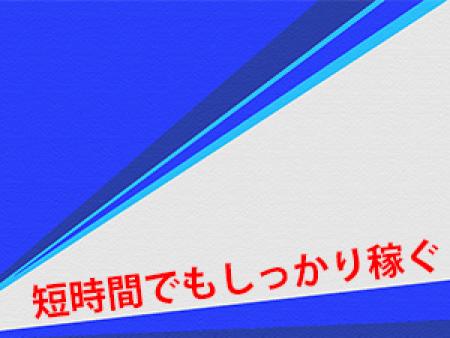 短時間でもしっかり稼ぐ！